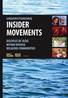Understanding Insider Movements: Disciples of Jesus Within Diverse Religious Communities by Talman, Travis