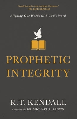 Prophetic Integrity: Aligning Our Words with God's Word by Kendall, R. T.