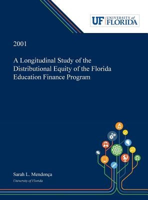 A Longitudinal Study of the Distributional Equity of the Florida Education Finance Program by Mendon&#231;a, Sarah