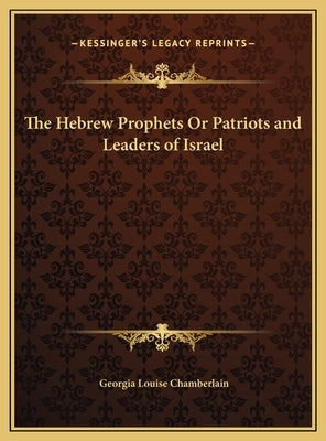 The Hebrew Prophets Or Patriots and Leaders of Israel by Chamberlain, Georgia Louise