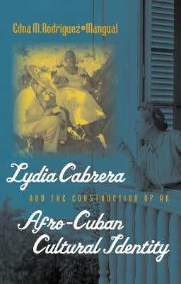 Lydia Cabrera and the Construction of an Afro-Cuban Cultural Identity by Rodr&#237;guez-Plate, Edna M.