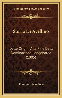 Storia Di Avellino: Dalle Origini Alla Fine Della Dominazione Longobarda (1905) by Scandone, Francesco