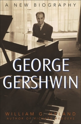 George Gershwin: A New Biography by Hyland, William