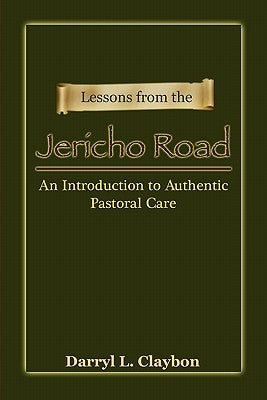 Lessons from the Jericho Road: An Introduction to Authentic Pastoral Care by Claybon, Darryl L.