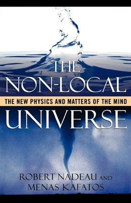 The Non-Local Universe: The New Physics and Matters of the Mind by Nadeau, Robert