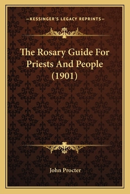 The Rosary Guide For Priests And People (1901) by Procter, John