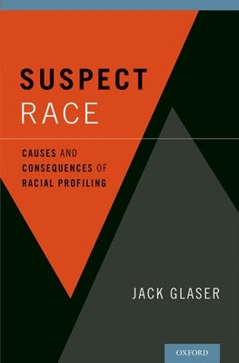 Suspect Race: Causes and Consequences of Racial Profiling by Glaser, Jack