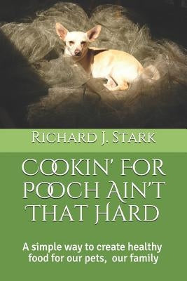 Cookin' For Pooch Ain't That Hard by Stark, Richard J.