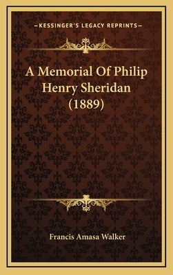 A Memorial Of Philip Henry Sheridan (1889) by Walker, Francis Amasa