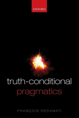 Truth-Conditional Pragmatics by Recanati, Francois