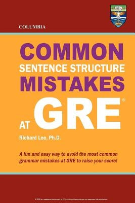 Columbia Common Sentence Structure Mistakes at GRE by Lee Ph. D., Richard