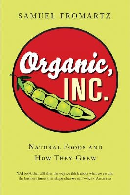 Organic, Inc.: Natural Foods and How They Grew by Fromartz, Samuel