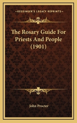 The Rosary Guide For Priests And People (1901) by Procter, John