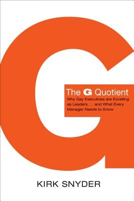 The G Quotient: Why Gay Executives Are Excelling as Leaders... and What Every Manager Needs to Know by Snyder, Kirk