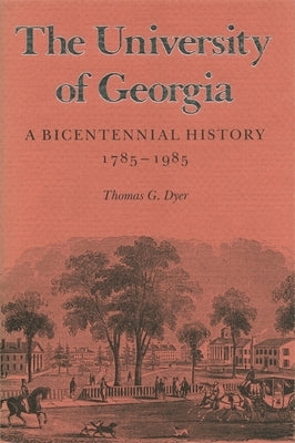 The University of Georgia: A Bicentennial History, 1785-1985 by Dyer, Thomas G.