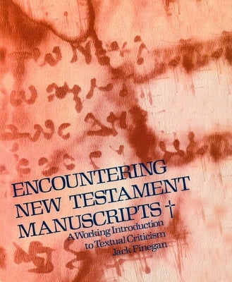 Encountering New Testament Manuscripts: A Working Introduction to Textual Criticism by Finegan, Jack