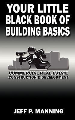 Your Little Black Book of Building Basics: Commercial Real Estate Construction & Development by Manning, Jeff P.