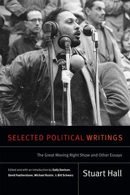 Selected Political Writings: The Great Moving Right Show and Other Essays by Hall, Stuart