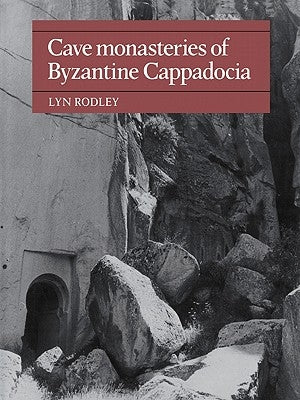 Cave Monasteries of Byzantine Cappadocia by Rodley, Lyn