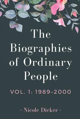 The Biographies of Ordinary People: Volume 1: 1989-2000 by Dieker, Nicole