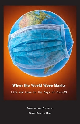 When the World Wore Masks: Life and Love in the Days of COVID-19 by King, Susan Cheeves