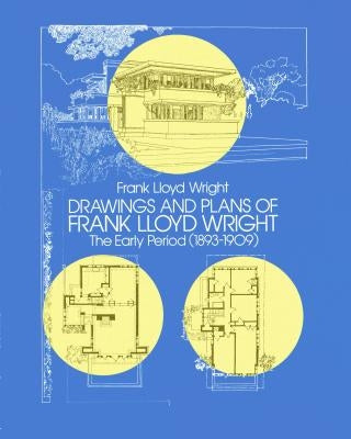 Drawings and Plans of Frank Lloyd Wright: The Early Period (1893-1909) by Wright, Frank Lloyd