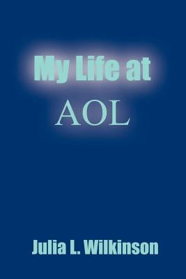 My Life at AOL by Wilkinson, Julia L.