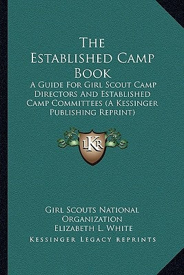The Established Camp Book: A Guide for Girl Scout Camp Directors and Established Camp Committees (a Kessinger Publishing Reprint) by Girl Scouts National Organization