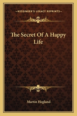 The Secret of a Happy Life by Hegland, Martin