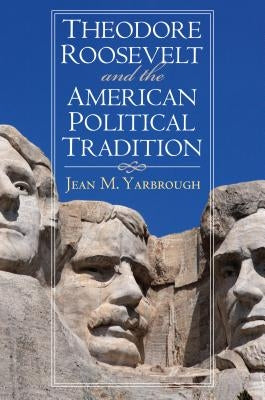 Theodore Roosevelt and the American Political Tradition by Yarbrough, Jean M.