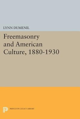 Freemasonry and American Culture, 1880-1930 by Dumenil, Lynn