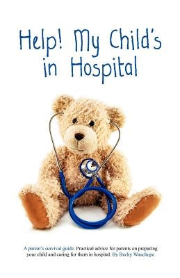 Help! My Child's in Hospital by Wauchope, Becky