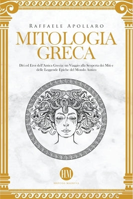 Mitologia Greca: Dèi ed Eroi dell'Antica Grecia. Un viaggio alla scoperta dei miti e delle leggende epiche del mondo antico by Magistra, Historia