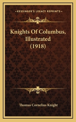 Knights of Columbus, Illustrated (1918) by Knight, Thomas C.