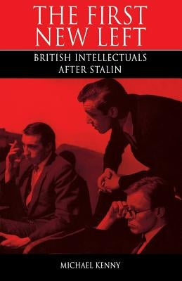 First New Left: British Intellectuals After Stalin by Kenny, Michael