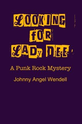 Looking For Lady Dee: A Punk Rock Mystery by Wendell, Johnny Angel