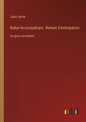 Robur-le-conquérant; Roman d'anticipation: en gros caractères by Verne, Jules