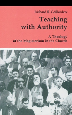 Teaching with Authority: A Theology of the Magisterium in the Church by Gaillardetz, Richard R.