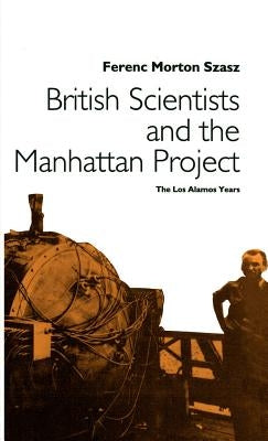 British Scientists and the Manhattan Project: The Los Alamos Years by Na, Na