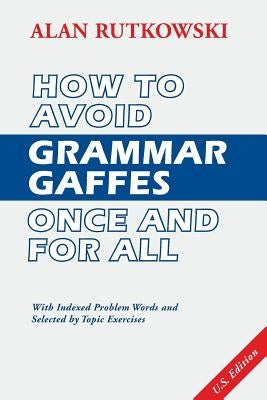 How to Avoid Grammar Gaffes Once and for All: U.S. Edition by Rutkowski, Alan
