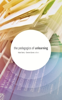The Pedagogics of Unlearning by Dunne, Éamonn