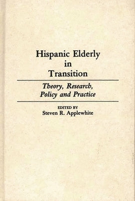 Hispanic Elderly in Transition: Theory, Research, Policy and Practice by Applewhite, Steven R.