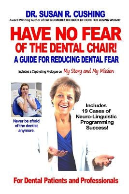Have No Fear of the Dental Chair: A Guide for Reducing Dental Fear by Cushing, Susan R.