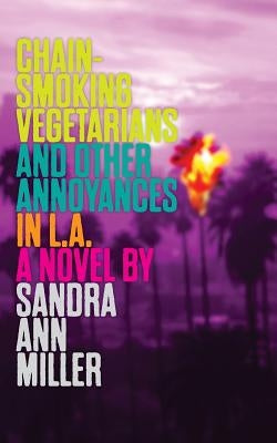 Chain-Smoking Vegetarians and Other Annoyances in L.A. by Miller, Sandra Ann