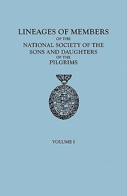 Lineages of Members of the National Society of the Sons and Daughters of the Pilgrims, to January 1, 1929. in Two Volumes. Volume I by Ns Sons and Daughters, Of The Pilgrims