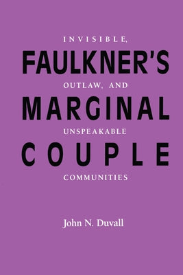 Faulkner's Marginal Couple: Invisible, Outlaw, and Unspeakable Communities by Duvall, John N.