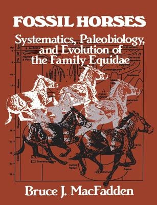 Fossil Horses: Systematics, Paleobiology, and Evolution of the Family Equidae by Macfadden, Bruce J.