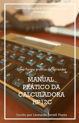 Manual Prático Da Calculadora Financeira Hp12c: Uma forma prática de aprender finanças by Berteli Piveta, Leonardo