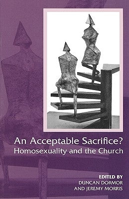An Acceptable Sacrifice?: Homosexuality and the Church by Dormor, Duncan