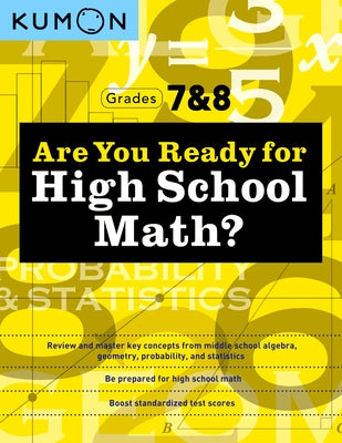 Kumon Are You Ready for High School Math?: Review and Master Key Concepts from Middle School Algebra, Geometry, Probability and Statistics-Grades 7 & by Kumon